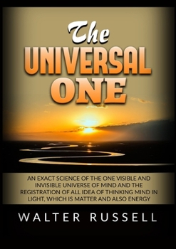 Paperback The Universal One - An exact science of the One visible and invisible universe of Mind and the registration of all idea of thinking Mind in light, whi Book