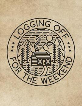 Paperback Logging Off For The Weekend: Log Cabin Nature Getaway Notebook Book