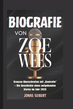 Paperback Biografie Von Zoe Wees: Grenzen überschreiten mit "Kontrolle" - Die Geschichte eines aufgehenden Sterns im Jahr 2025 [German] Book