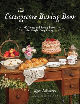 Hardcover The Cottagecore Baking Book: 60 Sweet and Savory Bakes for Simple, Cozy Living Book