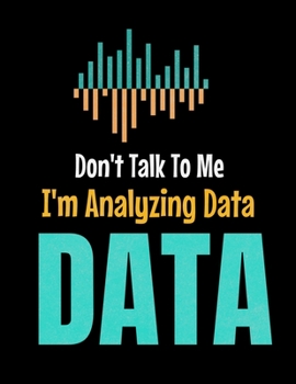 Don't Talk To Me I'm Analyzing Data Data: Daily Planner 2020 | Gift For Computer Data Science Related People.