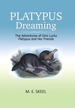 Platypus Dreaming: The Adventures of One Lucky Platypus and Her Friends