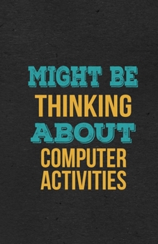 Paperback Might Be Thinking About Computer Activities A5 Lined Notebook: Funny Hobby Skill Recreation Sayings For Leisure Sideline Interest. Unique Blank Compos Book