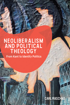 Paperback Neoliberalism and Political Theology: From Kant to Identity Politics Book