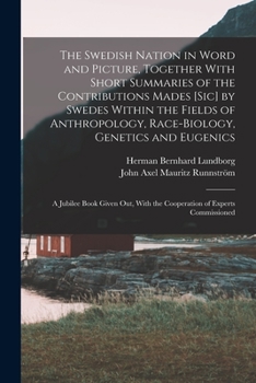 The Swedish Nation in Word and Picture, Together with Short Summaries of the Contributions Mades [sic] by Swedes Within the Fields of Anthropology, Race-Biology, Genetics and Eugenics; A Jubilee Book 