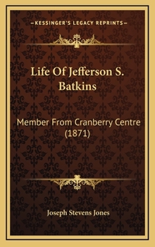 Life Of Jefferson S. Batkins: Member From Cranberry Centre...