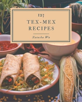 Paperback 123 Tex-Mex Recipes: Tex-Mex Cookbook - Where Passion for Cooking Begins Book
