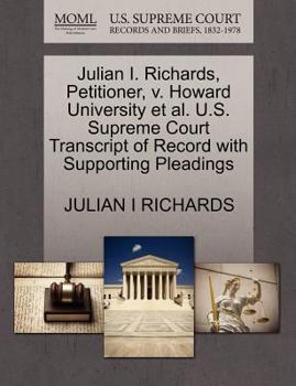 Paperback Julian I. Richards, Petitioner, V. Howard University et al. U.S. Supreme Court Transcript of Record with Supporting Pleadings Book