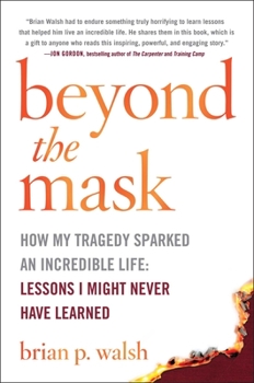 Hardcover Beyond the Mask: How My Tragedy Sparked an Incredible Life: Lessons I Might Never Have Learned Book