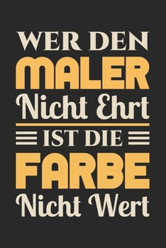 Wer Den Maler Nicht Ehrt Ist Die Farbe Nicht Wert: Din A5 Liniertes Heft Mit Linien Für Jeden Maler | Notizbuch Tagebuch Lackierer Malermeister | ... Lackierermeister Notebook (German Edition)