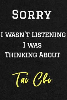 Sorry I wasn’t listening I was thinking about Tai Chi . Funny /Lined Notebook/Journal Great Office School Writing Note Taking: Lined Notebook/ Journal 120 pages , Soft Cover , Matte finish