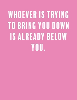 Whoever is trying to bring you down is already below you.: a Lined Boss Lady Girl Journal with Numbered Pages-Great Notebook for Writing down all those Business Ideas!