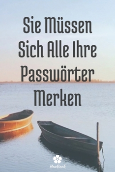 Sie Müssen Sich Alle Ihre Passwörter Merken: Ein perfektes notizbuch zum schutz all ihrer benutzernamen und passwörter (German Edition)