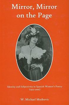 Mirror, Mirror on the Page: Identity and Subjectivity in Spanish Women's Poetry 1975-2000