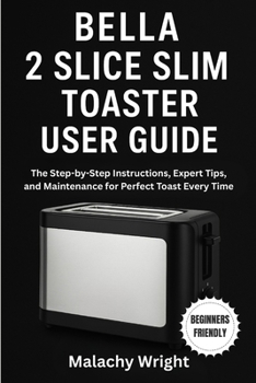 Paperback Bella 2 Slice Slim Toaster User Guide: The Step-by-Step Instructions, Expert Tips, and Maintenance for Perfect Toast Every Time Book