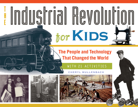 Paperback The Industrial Revolution for Kids: The People and Technology That Changed the World, with 21 Activities Volume 51 Book