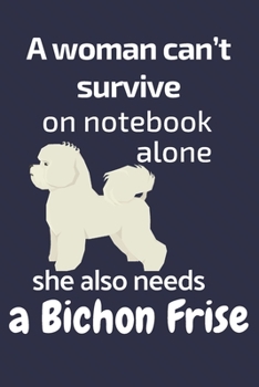 Paperback A woman can't survive on notebook alone she also needs a Bichon Frise: For Bichon Frise Dog Fans Book