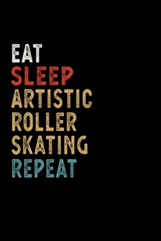 Paperback Eat Sleep Artistic Roller Skating Repeat Funny Sport Gift Idea: Lined Notebook / Journal Gift, 100 Pages, 6x9, Soft Cover, Matte Finish Book