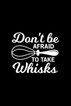 Don't be afraid to take the whisks Kitchen Pun Notebook [Lined] [6x9] [110 pages]: Black Background