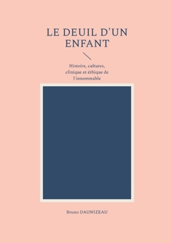 Le deuil d'un enfant: Histoire, cultures, clinique et éthique de l'innommable (French Edition)