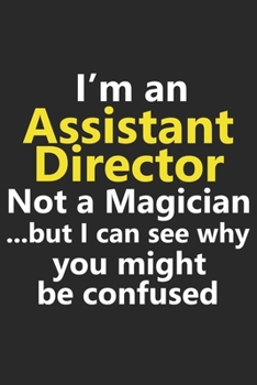 Paperback I'm a Assistant Director Not A Magician But I Can See Why You Might Be Confused: Funny Job Career Notebook Journal Lined Wide Ruled Paper Stylish Diar Book