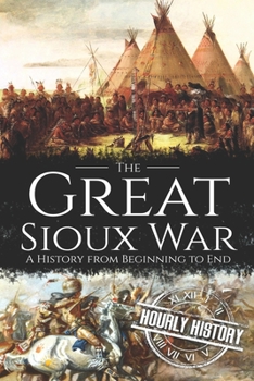 Paperback The Great Sioux War: A History from Beginning to End Book