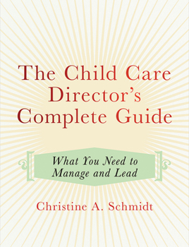 Paperback The Child Care Director's Complete Guide: What You Need to Manage and Lead Book