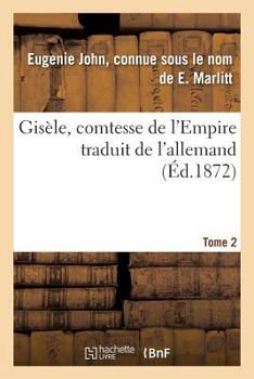 Paperback Gisèle, Comtesse de l'Empire, Par E. Marlitt, Traduit de l'Allemand Par Mme Emmeline Raymond. Tome 2 [French] Book