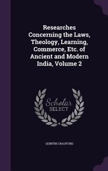 Hardcover Researches Concerning the Laws, Theology, Learning, Commerce, Etc. of Ancient and Modern India, Volume 2 Book