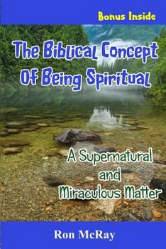 Paperback The Biblical Concept Of Being Spiritual: A Supernatural and Miraculous Matter Book