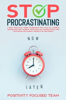 Paperback Stop Procrastinating: A Daily Practical Guide To Breaking The Cycle Of Laziness And Distraction. Achieve Your Goals By Training Focus And Mo Book