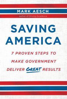 Hardcover Saving America: 7 Proven Steps to Make Government Deliver Great Results Book