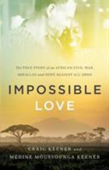 Paperback Impossible Love: The True Story of an African Civil War, Miracles and Hope Against All Odds Book