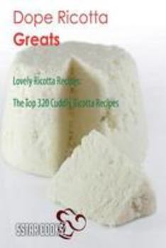 Paperback Dope Ricotta Greats: Lovely Ricotta Recipes, the Top 320 Cuddly Ricotta Recipes Book