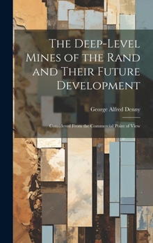 Hardcover The Deep-Level Mines of the Rand and Their Future Development: Considered From the Commercial Point of View Book