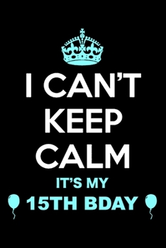 15th Birthday I Can't Keep Calm: Blank Lined Journal, Happy 15th Birthday 15 Year Old Gift For Boys And Girls
