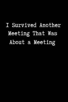 Paperback I Survived Another Meeting That Was about a Meeting: Small Blank Lined Notebook - Notepad, Diary, Journal - Creative Gift. Book