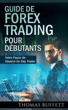 Paperback Guide de FOREX Trading pour Débutants: Votre Façon de Devenir Un Day Trader [French] Book