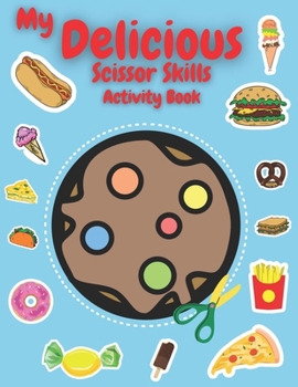 My Delicious Scissor Skills Activity Book: Unlock Creative Mastery! 3-in-1 Scissor Skills Adventure for Kids - Dive into 50+ Delicious Designs Includi