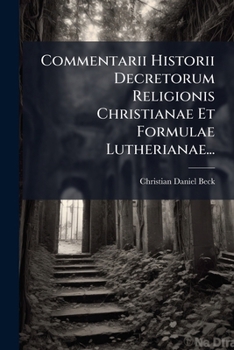 Paperback Commentarii Historii Decretorum Religionis Christianae Et Formulae Lutherianae... [Latin] Book