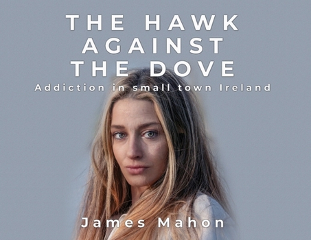 Paperback The Hawk Against The Dove: Addiction in Small-Town Ireland Book