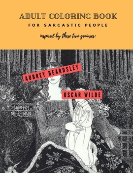 Adult Coloring Book For Sarcastic People Inspired By These Two Geniuses: Aubrey Beardsley & Oscar Wilde