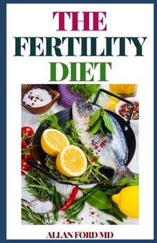 THE FERTILITY DIET: The Ultimate Guide On Ev?r?th?ng You N??d To Kn?w Ab?ut St???ng A? Y?ung, F?rt?l? and S?xu?ll? Ch?rg?d For A? Long A? P????bl?