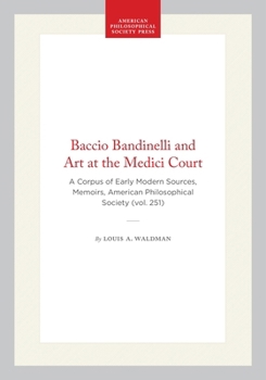 Baccio Bandinelli And Art At The Medici Court: Corpus Of Early Modern Sources. (Memoirs of the American Philosophical Society) (Memoirs of the American Philosophical Society)