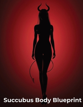 Succubus Body Blueprint: A Seductive Fitness Guide to Sculpting Curves, Strength, and Irresistible Feminine Power