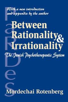 Hardcover Between Rationality and Irrationality: The Jewish Psychotherapeutic System Book