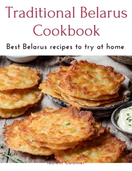 Traditional Belarus Cookbook: Best Belarus recipes to try at home (Laurent Cuisinier Super Exciting Cook book series)