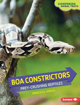 Boa Constrictors: Prey-Crushing Reptiles - Book  of the Comparing Animal Traits