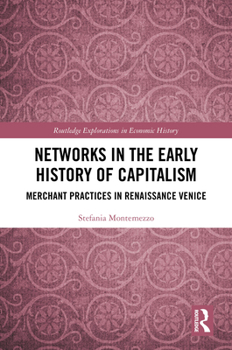 Networks in the Early History of Capitalism: Merchant Practices in Renaissance Venice (Routledge Explorations in Economic History)
