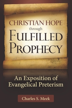 Christian Hope Through Fulfilled Prophecy: Is Your Church Teaching Error about the Last Days and Second Coming? an Exposition of Evangelical Preterism